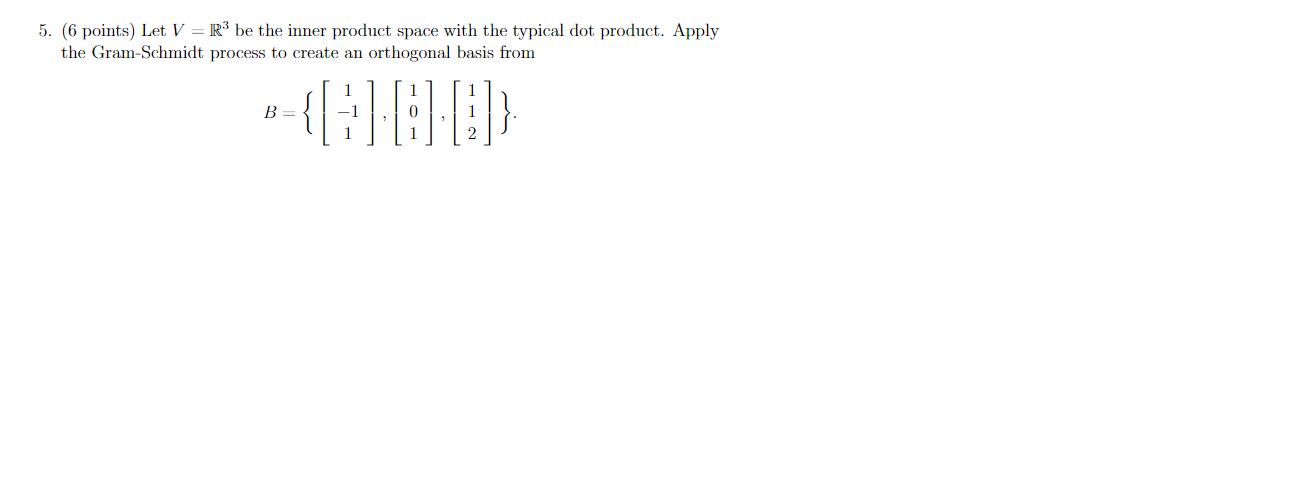 5 6 Points Let V R3 Be The Inner Product Space With The Typical Dot Product Apply The Gram Schmidt Process To Creat 1
