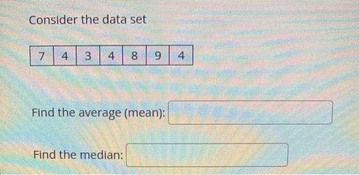 Consider The Data Set 7 4 3 4 8 9 4 Find The Average Mean Find The Median 1