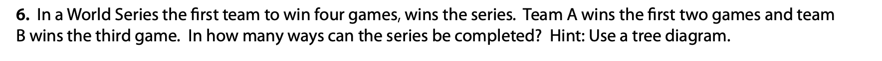 6 In A World Series The First Team To Win Four Games Wins The Series Team A Wins The First Two Games And Team B Wins 1