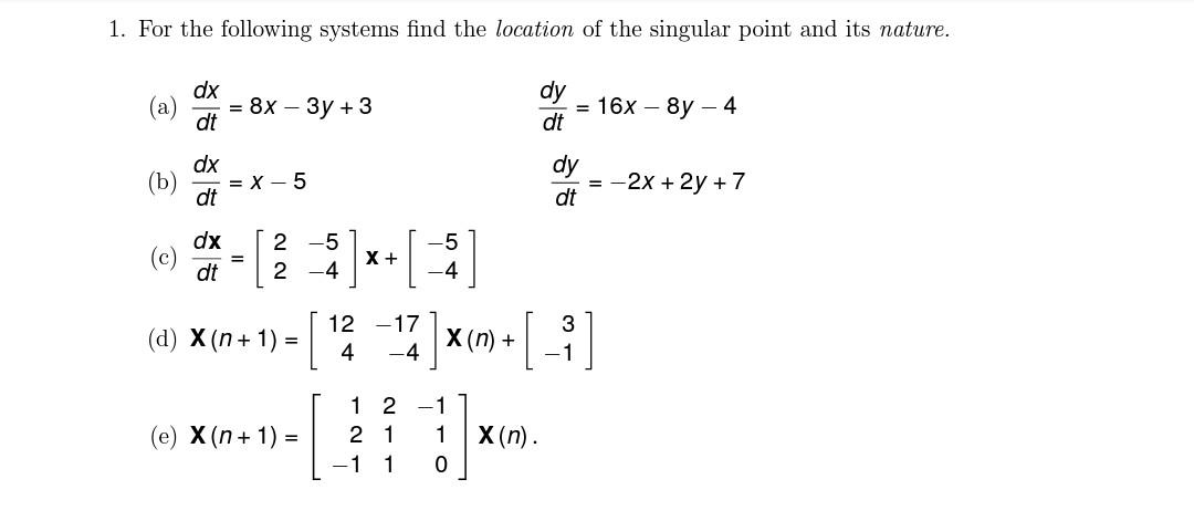 1 For The Following Systems Find The Location Of The Singular Point And Its Nature Dx 8x 3y 3 Dt Dy 16x 8y 1
