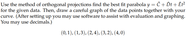 Use The Method Of Orthogonal Projections Find The Best Fit Parabola Y C Ot Et For The Given Data Then Draw A Ca 1