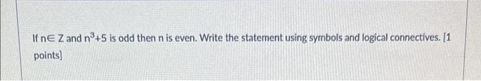If Ne Z And N 5 Is Odd Then N Is Even Write The Statement Using Symbols And Logical Connectives 1 Points 1
