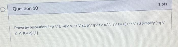 1 Pts Question 10 Prove By Resolution P Vt Qv S R V St Pv Qvrvu Sv Tvu R V St Simplify V S A Tv G 1 1