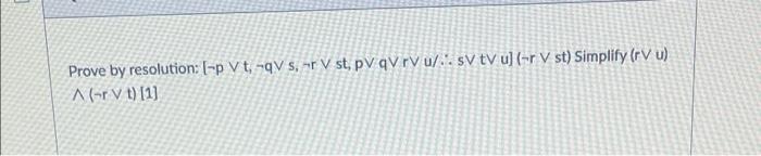 Prove By Resolution P Vt Qv S V St Pvqv Rv U Sv Tv U R V St Simplify Fv U Ar Vt 1 1