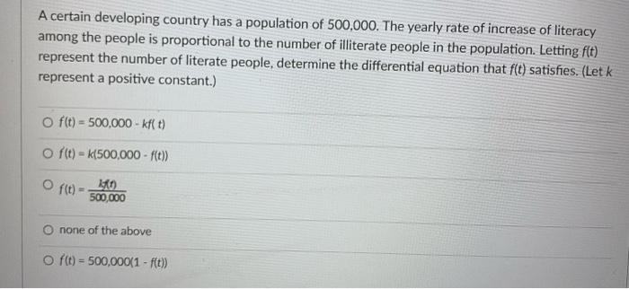 A Certain Developing Country Has A Population Of 500 000 The Yearly Rate Of Increase Of Literacy Among The People Is Pr 1