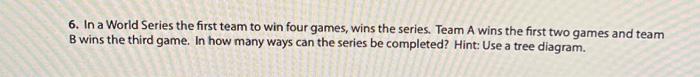 6 In A World Series The First Team To Win Four Games Wins The Series Team A Wins The First Two Games And Team B Wins 1