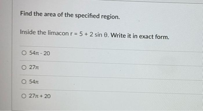 Find The Area Of The Specified Region Inside The Limacon R 5 2 Sin O Write It In Exact Form O 5471 20 O 2701 O 1