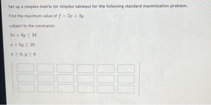 Set Up A Simplex Matrix Or Simplex Tableau For The Following Standard Maximization Problem Find The Maximum Value Of 1