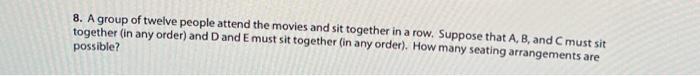 8 A Group Of Twelve People Attend The Movies And Sit Together In A Row Suppose That A B And Must Sit Together In An 1