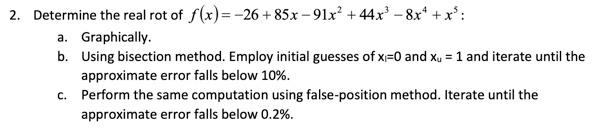 2 Determine The Real Rot Of F X 26 85x 91x 44x 8x X A Graphically B Using Bisection Method Employ I 1
