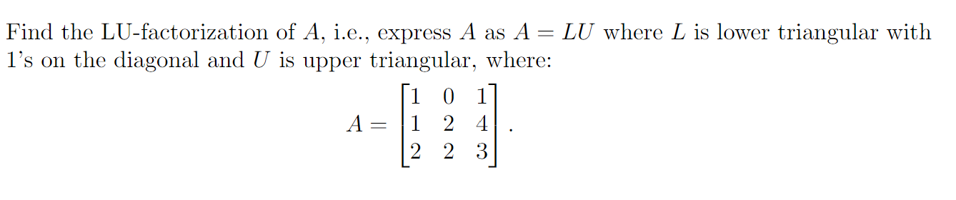 Find The Lu Factorization Of A I E Express A As A Lu Where L Is Lower Triangular With L S On The Diagonal And U I 1