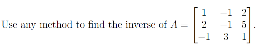 Use Any Method To Find The Inverse Of A 1 2 1 1 2 1 5 3 1 1