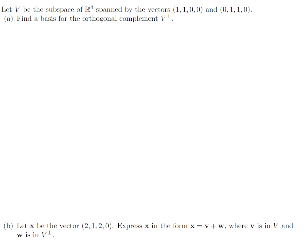 Let V Be The Subspace Of R4 Spanned By The Vectors 1 1 0 0 And 0 1 1 0 A Find A Basis For The Orthogonal Compleme 1