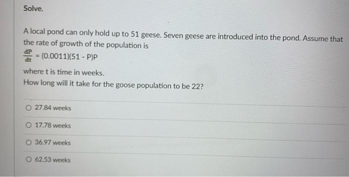 Solve A Local Pond Can Only Hold Up To 51 Geese Seven Geese Are Introduced Into The Pond Assume That The Rate Of Grow 1