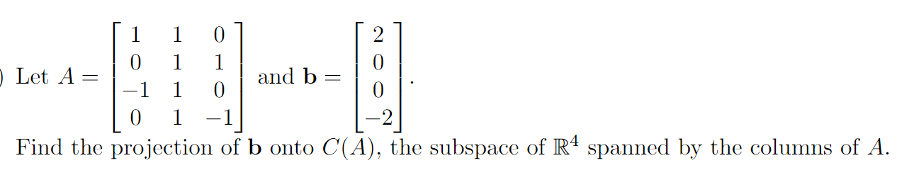 1 0 0 1 Let A And B 1 0 0 Find The Projection Of B Onto C A The Subspace Of R4 Spanned By The Columns Of A 1 1