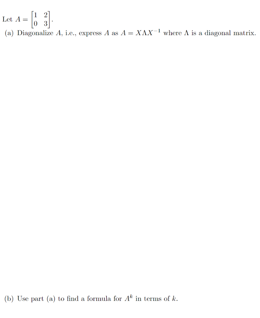 Let A 3 A Diagonalize A I E Express A As A Xax 1 Where A Is A Diagonal Matrix B Use Part A To Find A Formul 1
