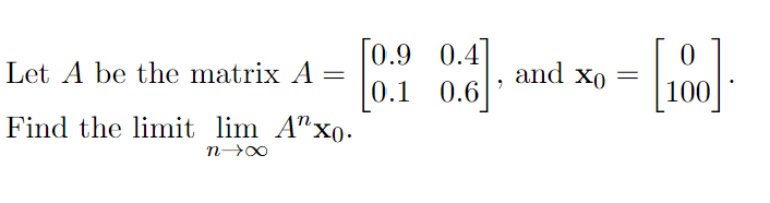 And Xo 0 0 0 9 0 4 Let A Be The Matrix A 0 1 0 6 Find The Limit Lim A Xo N 0 100 1