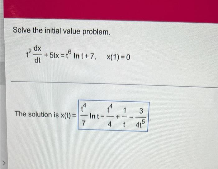 Solve The Initial Value Problem 12 Dx 5tx T Int 7 Dt X 1 0 The Solution Is X T 3 Int 4 1 4 T 7 445 1