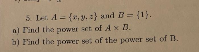 5 Let A X Y Z And B 1 A Find The Power Set Of A X B B Find The Power Set Of The Power Set Of B 1