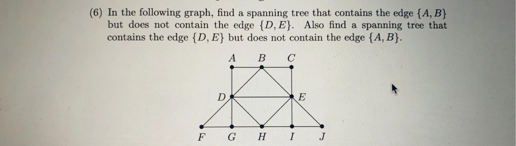 6 In The Following Graph Find A Spanning Tree That Contains The Edge A B But Does Not Contain The Edge D E Als 1