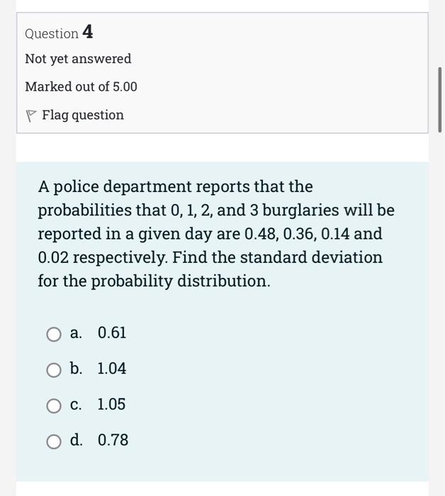 Question 4 Not Yet Answered Marked Out Of 5 00 Flag Question A Police Department Reports That The Probabilities That 0 1