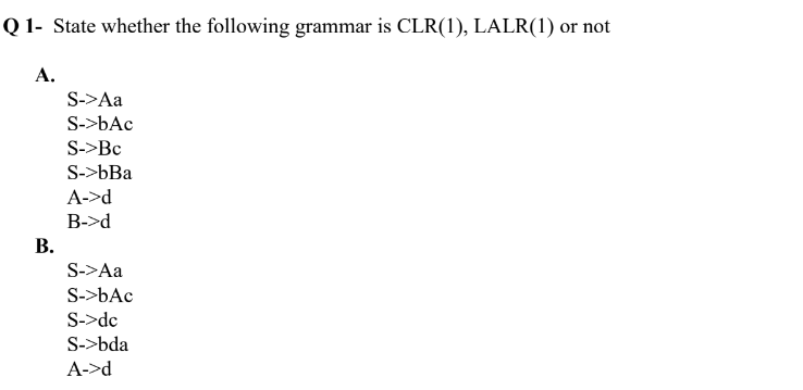 Q 1 State Whether The Following Grammar Is Clr 1 Lalr 1 Or Not A S Aa S Ac S Bc S Bba A D B D B S Aa S Ac 1