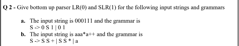 Q 2 Give Bottom Up Parser Lr O And Slr 1 For The Following Input Strings And Grammars A The Input String Is 000111 1
