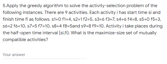 5 Apply The Greedy Algorithm To Solve The Activity Selection Problem Of The Following Instances There Are 9 Activities 1