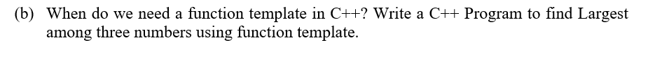 B When Do We Need A Function Template In C Write A C Program To Find Largest Among Three Numbers Using Function T 1