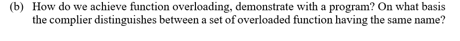 B How Do We Achieve Function Overloading Demonstrate With A Program On What Basis The Complier Distinguishes Between 1
