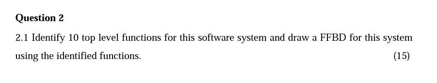 Question 2 2 1 Identify 10 Top Level Functions For This Software System And Draw A Ffbd For This System Using The Identi 1