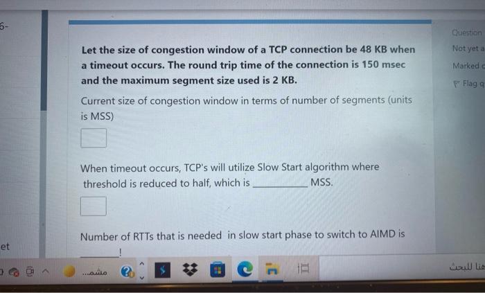 5 Question Not Yet A Marked Let The Size Of Congestion Window Of A Tcp Connection Be 48 Kb When A Timeout Occurs The R 1