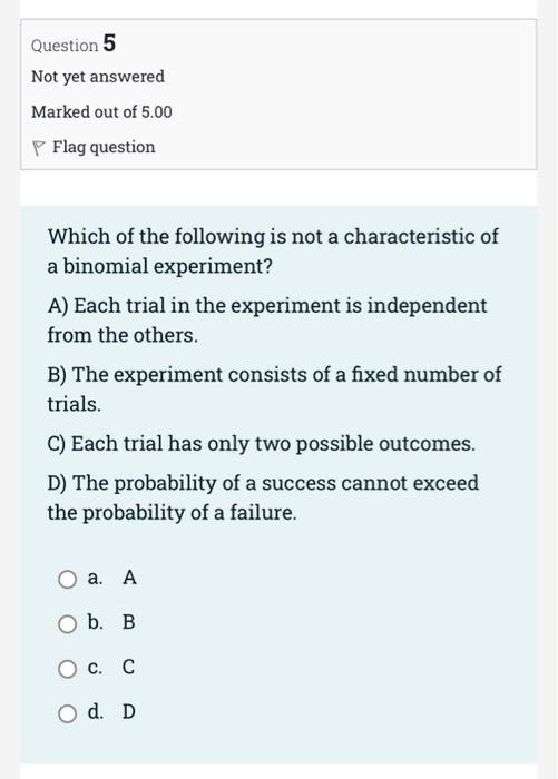 Question 5 Not Yet Answered Marked Out Of 5 00 P Flag Question Which Of The Following Is Not A Characteristic Of A Binom 1