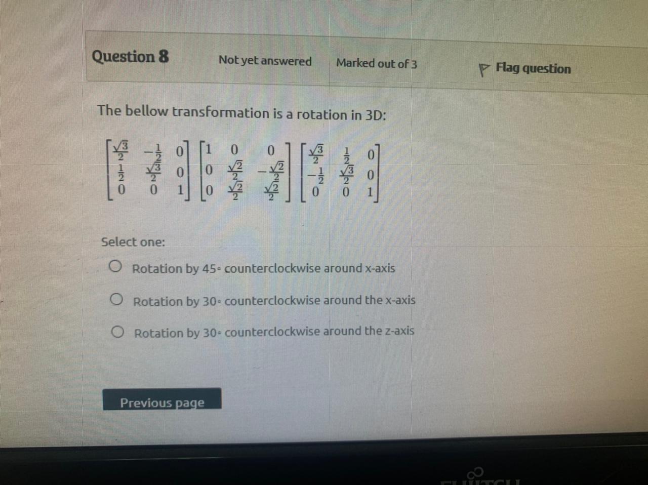 Question 8 Not Yet Answered Marked Out Of 3 P Flag Question The Bellow Transformation Is A Rotation In 3d 0 On Antonin 1