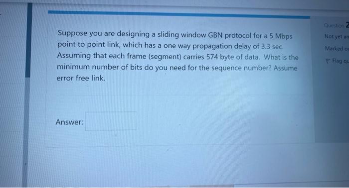 Cuestion 2 Not Yet An Marked Ou Suppose You Are Designing A Sliding Window Gbn Protocol For A 5 Mbps Point To Point Link 1