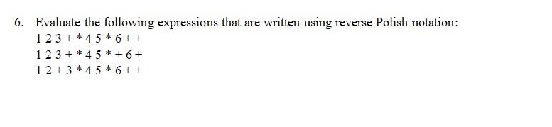 6 Evaluate The Following Expressions That Are Written Using Reverse Polish Notation 12 3 4 5 6 123 45 6 1