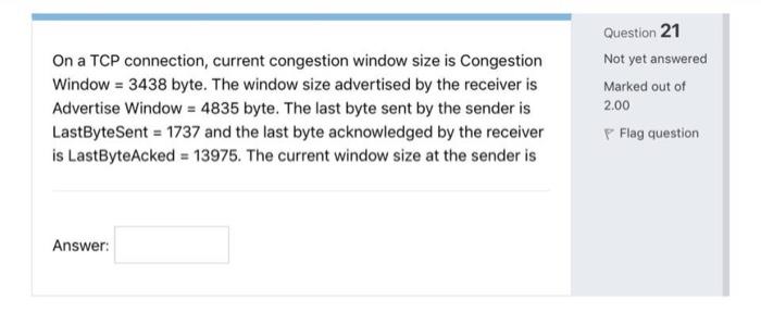 On A Tcp Connection Current Congestion Window Size Is Congestion Window 3438 Byte The Window Size Advertised By The 1