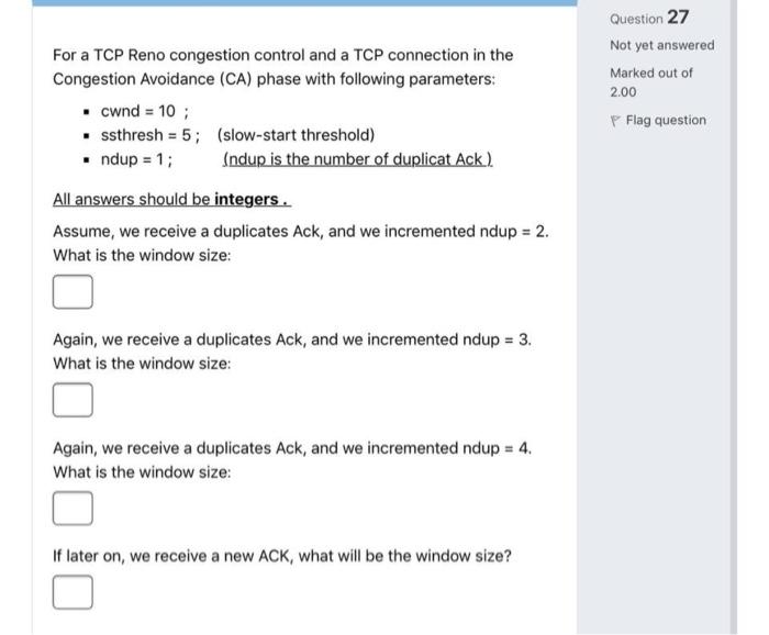 Question 27 Not Yet Answered Marked Out Of 2 00 P Flag Question For A Tcp Reno Congestion Control And A Tcp Connection I 1