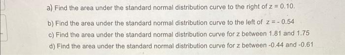 A Find The Area Under The Standard Normal Distribution Curve To The Right Of Z 0 10 B Find The Area Under The Stand 1