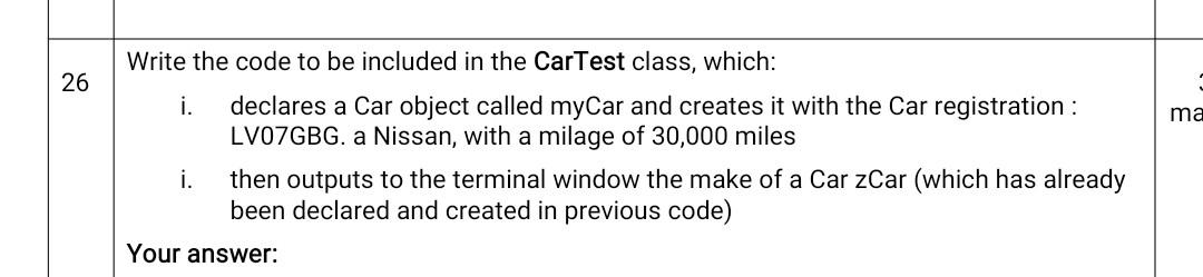 26 Ma Write The Code To Be Included In The Cartest Class Which I Declares A Car Object Called Mycar And Creates It Wi 1