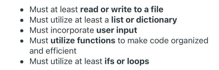 Must At Least Read Or Write To A File Must Utilize At Least A List Or Dictionary Must Incorporate User Input Mus 1