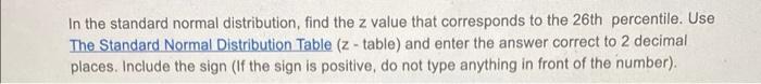 In The Standard Normal Distribution Find The Z Value That Corresponds To The 26th Percentile Use The Standard Normal D 1