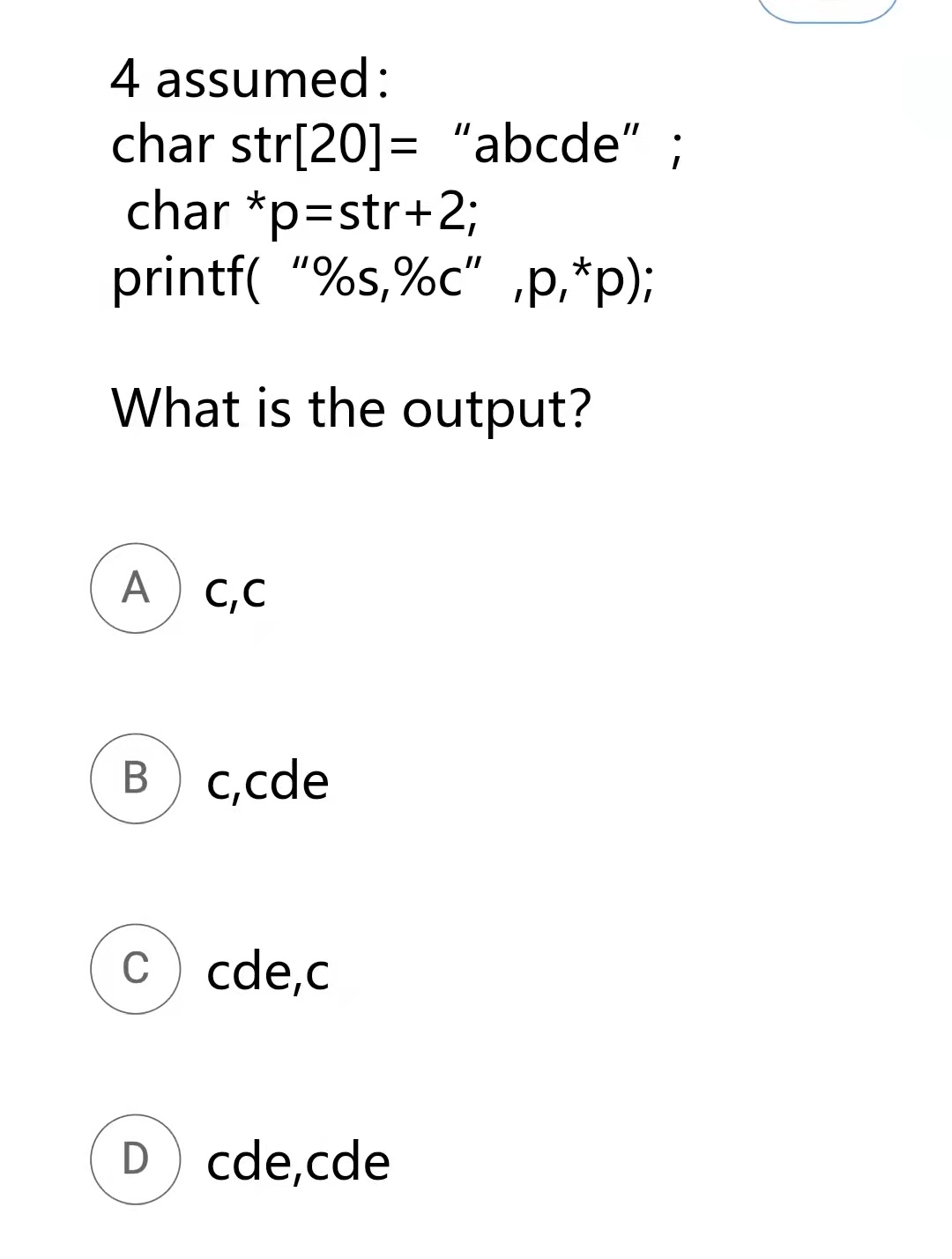 4 Assumed Char Str 20 Abcde Char P Str 2 Printf S C P P What Is The Output A Cc B Ccde Ccde C D Cde C 1