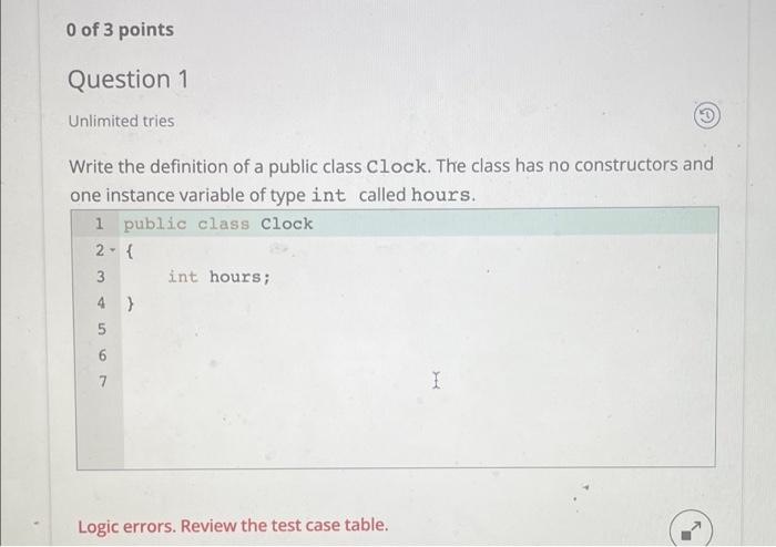 0 Of 3 Points Question 1 Unlimited Tries Write The Definition Of A Public Class Clock The Class Has No Constructors And 1