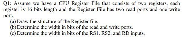 Q1 Assume We Have A Cpu Register File That Consists Of Two Registers Each Register Is 16 Bits Length And The Register 1