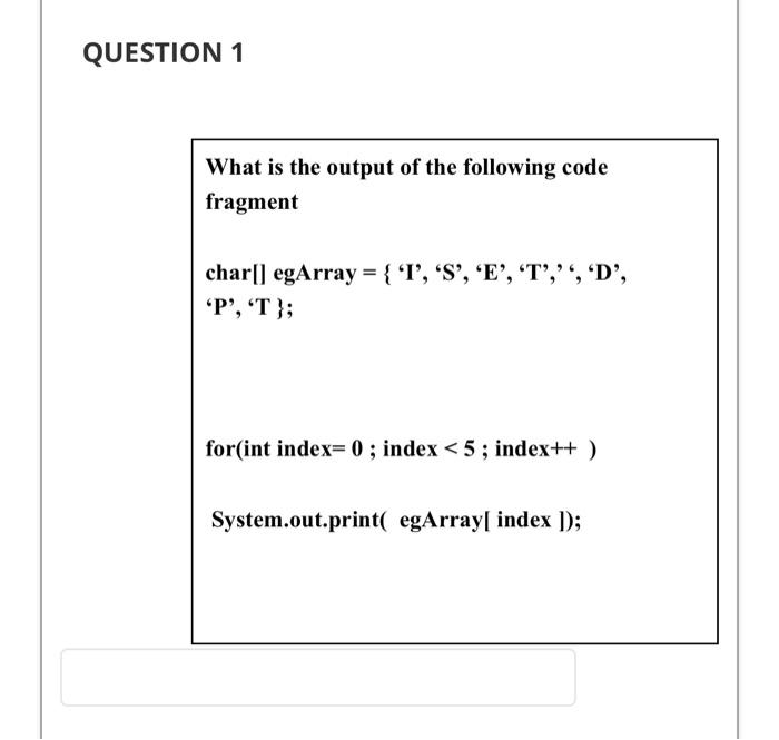 Question 1 What Is The Output Of The Following Code Fragment Char Egarray T S E T D P T For 1