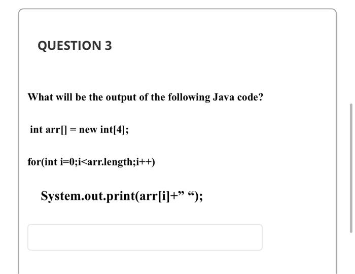 Question 3 What Will Be The Output Of The Following Java Code Int Arr New Int 4 For Int I 0 I Arr Length I Sys 1