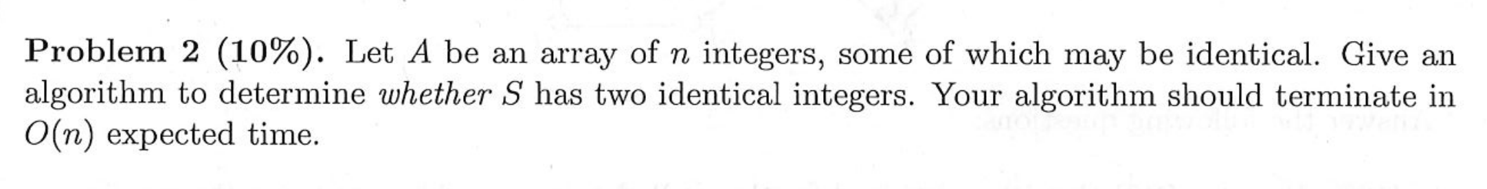 Problem 2 10 Let A Be An Array Of N Integers Some Of Which May Be Identical Give An Algorithm To Determine Whether 1