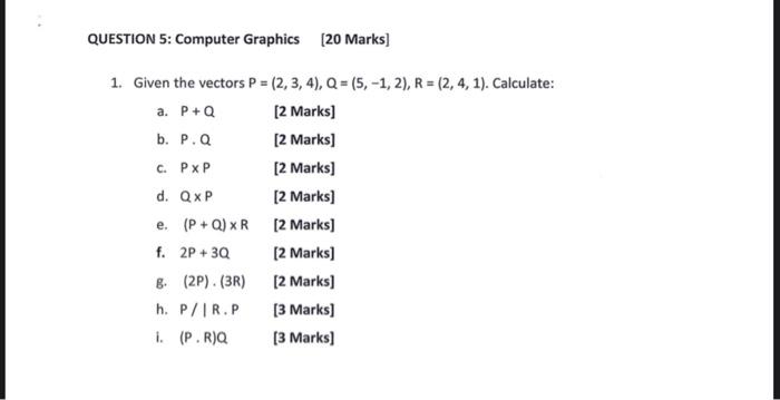 Question 5 Computer Graphics 20 Marks 1 Given The Vectors P 2 3 4 Q 5 1 2 R 2 4 1 Calculate A P Q 1