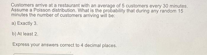Customers Arrive At A Restaurant With An Average Of 5 Customers Every 30 Minutes Assume A Poisson Distribution What Is 1
